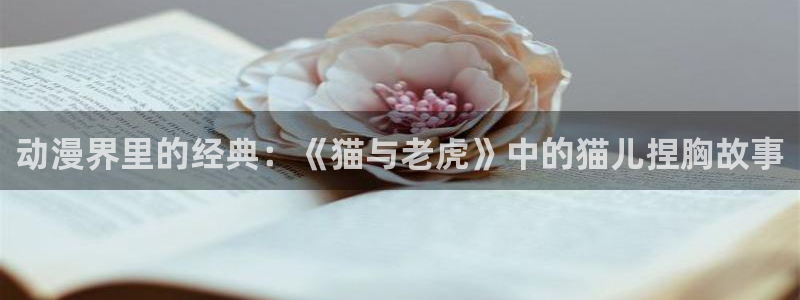 age动漫官网入口老版本：动漫界里的经典：《猫与老虎》中的猫儿捏胸故事