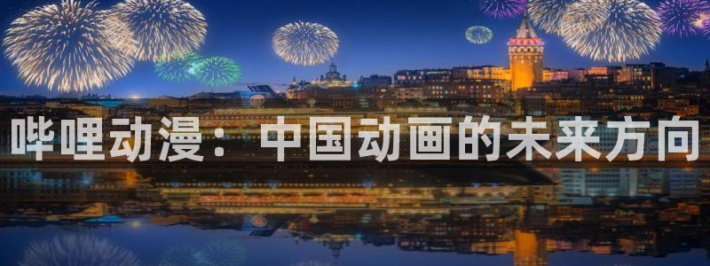 age动漫下载动漫全免费：哔哩动漫：中国动画的未来方向