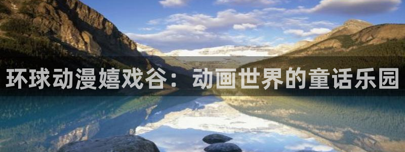 managereader漫画官网入口：环球动漫嬉戏谷：动画世界的童话乐园