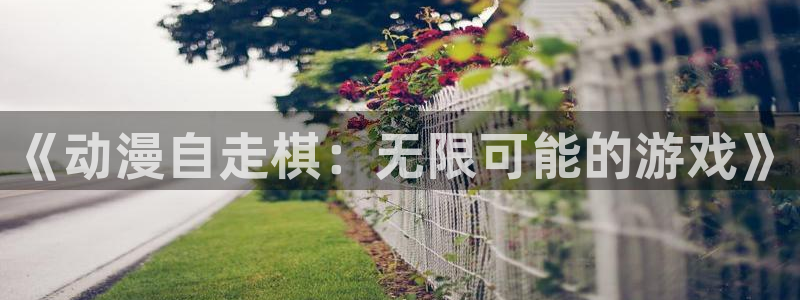 age动漫樱花：《动漫自走棋：无限可能的游戏》