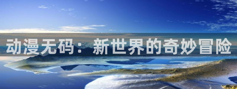 kakaopage韩漫官网：动漫无码：新世界的奇妙冒险